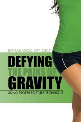 Cover of Defying the Pains of Gravity: Using Proper Posture Technique