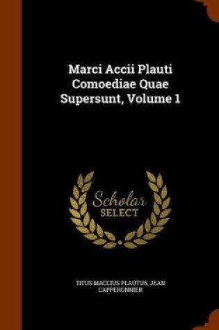 Cover of Marci Accii Plauti Comoediae Quae Supersunt, Volume 1