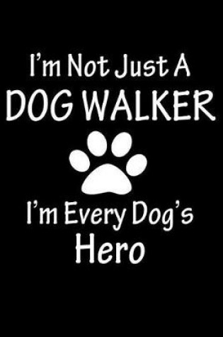 Cover of I'm Not Just A Dog Walker, I'm Every Dog's Hero