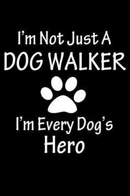 Book cover for I'm Not Just A Dog Walker, I'm Every Dog's Hero