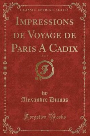 Cover of Impressions de Voyage de Paris a Cadix, Vol. 1 (Classic Reprint)