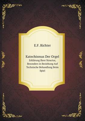 Book cover for Katechismus Der Orgel Erklärung Ihrer Structur, Besonders in Beziehung Auf Technische Behandlung Beim Spiel