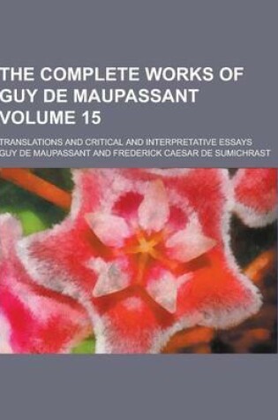 Cover of The Complete Works of Guy de Maupassant; Translations and Critical and Interpretative Essays Volume 15