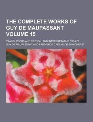 Book cover for The Complete Works of Guy de Maupassant; Translations and Critical and Interpretative Essays Volume 15