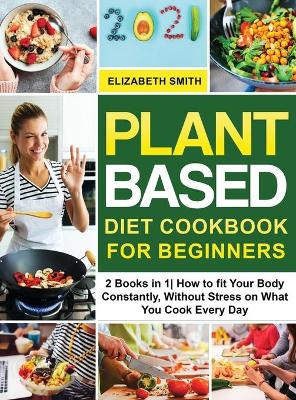 Cover of Plant Based Diet Cookbook for Beginners