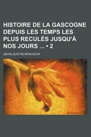 Cover of Histoire de La Gascogne Depuis Les Temps Les Plus Recul?'s Jusqu' Nos Jours (2)