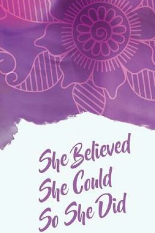 Cover of She believed she could so she did, Purple Pink Watercolor Flowers Drawing Cover (Composition Book Journal and Diary)