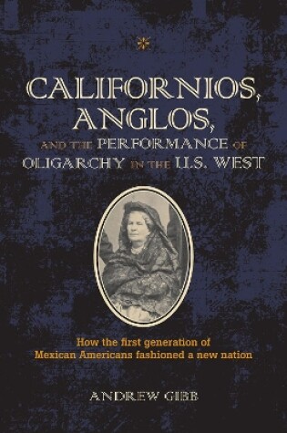 Cover of Californios, Anglos, and the Performance of Oligarchy in the U.S. West