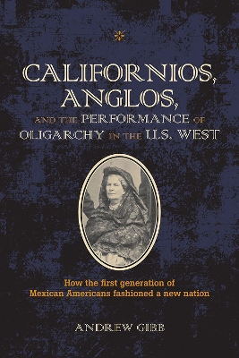 Book cover for Californios, Anglos, and the Performance of Oligarchy in the U.S. West