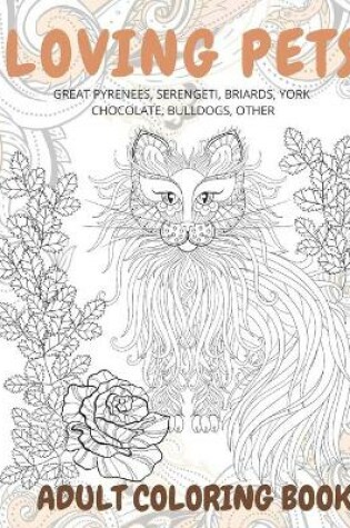 Cover of Loving Pets - Adult Coloring Book - Great Pyrenees, Serengeti, Briards, York Chocolate, Bulldogs, other