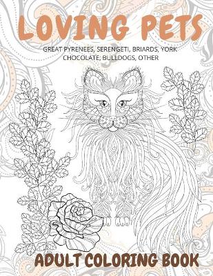 Book cover for Loving Pets - Adult Coloring Book - Great Pyrenees, Serengeti, Briards, York Chocolate, Bulldogs, other