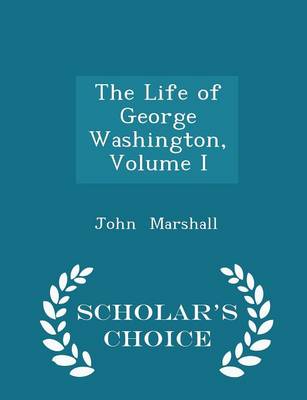Book cover for The Life of George Washington, Volume I - Scholar's Choice Edition