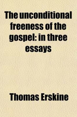 Cover of The Unconditional Freeness of the Gospel; In Three Essays. in Three Essays