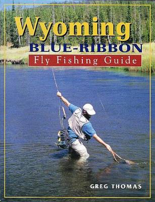 Book cover for Wyoming Blue-Ribbon Fly Fishing Guide