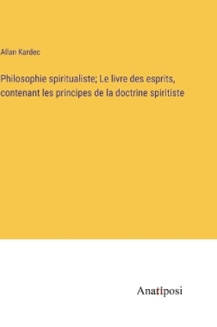 Cover of Philosophie spiritualiste; Le livre des esprits, contenant les principes de la doctrine spiritiste