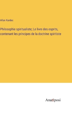 Book cover for Philosophie spiritualiste; Le livre des esprits, contenant les principes de la doctrine spiritiste