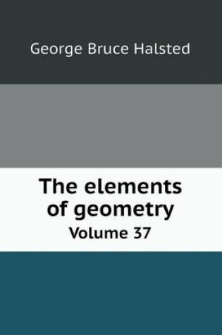 Cover of The elements of geometry Volume 37