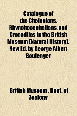 Book cover for Catalogue of the Chelonians, Rhynchocephalians, and Crocodiles in the British Museum (Natural History). New Ed. by George Albert Boulenger