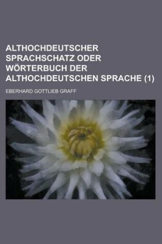 Cover of Althochdeutscher Sprachschatz Oder Worterbuch Der Althochdeutschen Sprache (1 )