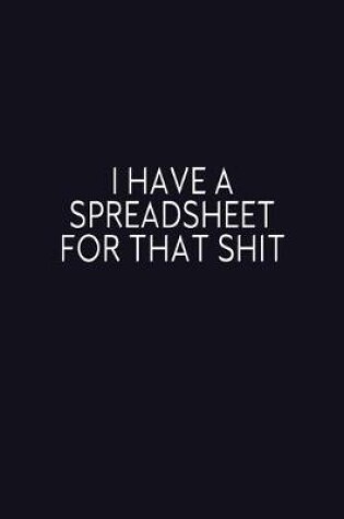 Cover of I Have A Spreadsheet For That Shit