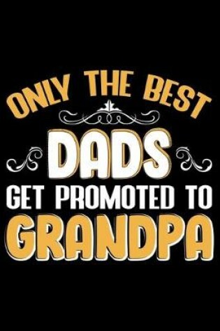 Cover of Only The Best Dads Get Promoted To Grandpa