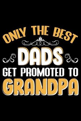 Book cover for Only The Best Dads Get Promoted To Grandpa