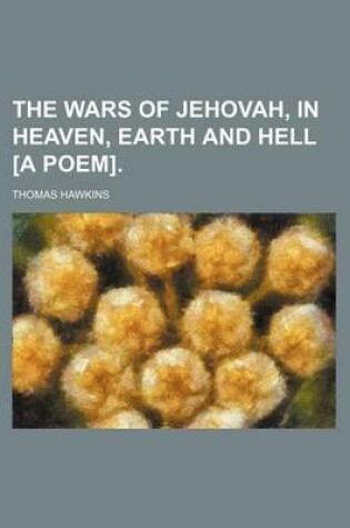 Cover of The Wars of Jehovah, in Heaven, Earth and Hell [A Poem].