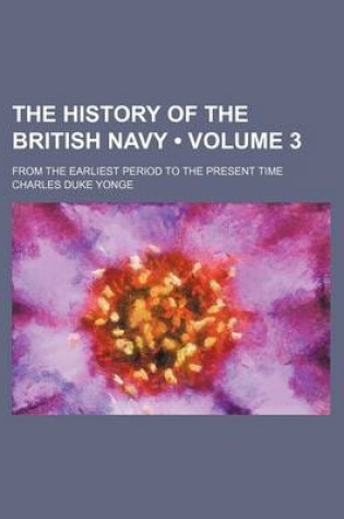 Cover of The History of the British Navy (Volume 3); From the Earliest Period to the Present Time