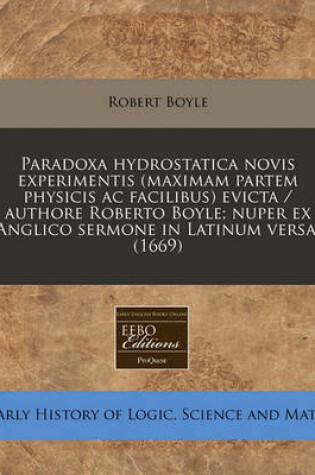 Cover of Paradoxa Hydrostatica Novis Experimentis (Maximam Partem Physicis AC Facilibus) Evicta / Authore Roberto Boyle; Nuper Ex Anglico Sermone in Latinum Versa. (1669)