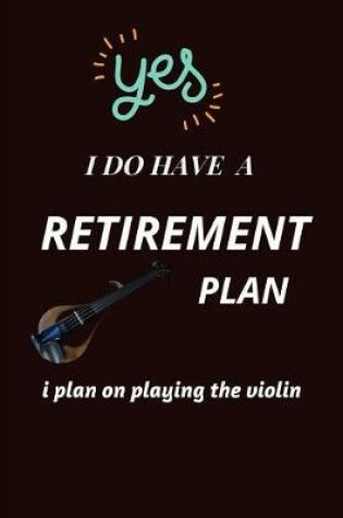 Cover of Yes I Do Have A retirement Plan