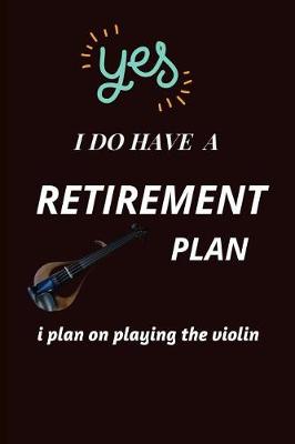 Book cover for Yes I Do Have A retirement Plan