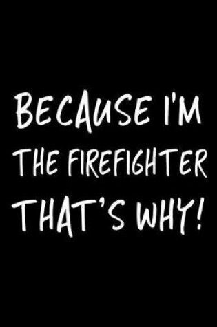 Cover of Because I'm the Firefighter That's Why!