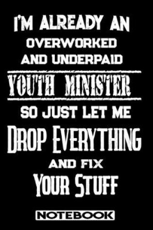 Cover of I'm Already An Overworked And Underpaid Youth Minister. So Just Let Me Drop Everything And Fix Your Stuff!