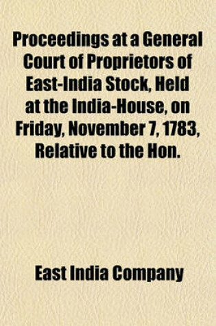 Cover of Proceedings at a General Court of Proprietors of East-India Stock, Held at the India-House, on Friday, November 7, 1783, Relative to the Hon.