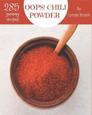 Book cover for Oops! 285 Yummy Chili Powder Recipes