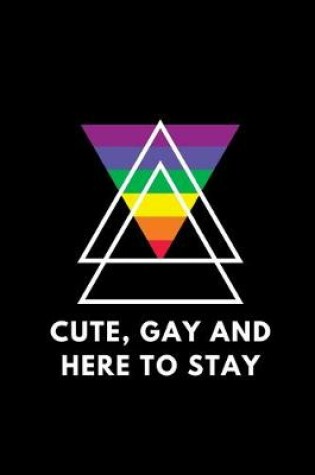 Cover of Cute, Gay and Here To Stay