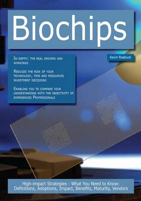 Book cover for Biochips: High-Impact Strategies - What You Need to Know: Definitions, Adoptions, Impact, Benefits, Maturity, Vendors