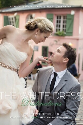 Cover of White Dress Destinations: The Definative Guide to Planning the New Destination Wedding