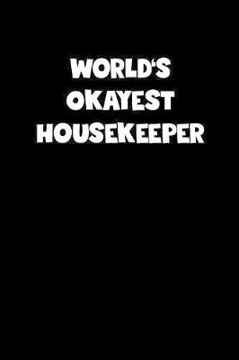 Book cover for World's Okayest Housekeeper Notebook - Housekeeper Diary - Housekeeper Journal - Funny Gift for Housekeeper