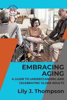 Cover of Embracing Aging-A Guide to Understanding and Celebrating Older Adults