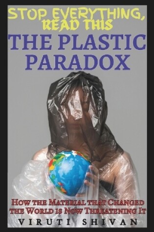 Cover of The Plastic Paradox - How the Material that Changed the World is Now Threatening It