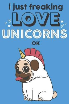 Book cover for I Just Freaking Love Unicorns Ok