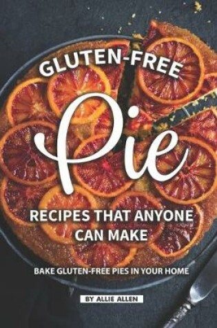 Cover of Gluten-Free Pie Recipes That Anyone Can Make