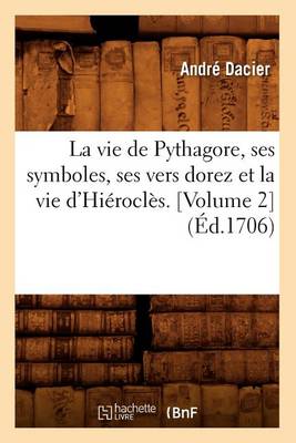 Book cover for La Vie de Pythagore, Ses Symboles, Ses Vers Dorez Et La Vie d'Hierocles. [Volume 2] (Ed.1706)