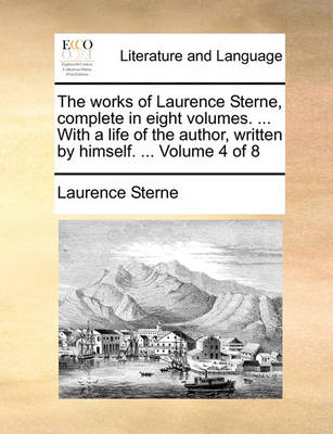 Book cover for The Works of Laurence Sterne, Complete in Eight Volumes. ... with a Life of the Author, Written by Himself. ... Volume 4 of 8