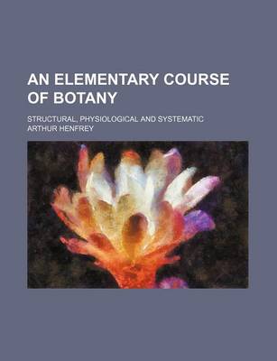 Book cover for An Elementary Course of Botany; Structural, Physiological and Systematic