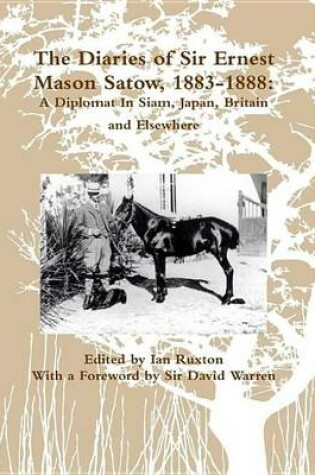 Cover of The Diaries of Sir Ernest Mason Satow, 1883-1888: A Diplomat In Siam, Japan, Britain and Elsewhere