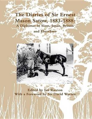 Book cover for The Diaries of Sir Ernest Mason Satow, 1883-1888: A Diplomat In Siam, Japan, Britain and Elsewhere