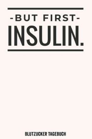 Cover of Diabetes Blutzucker Tagebuch But First Insulin