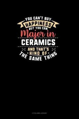 Cover of You Can't Buy Happiness But You Can Major In Ceramics and That's Kind Of The Same Thing